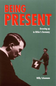 Title: Being Present: Growing Up in Hitler's Germany, Author: Willy Schumann