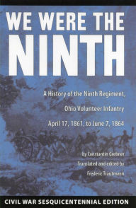 Title: We Were the Ninth: A History of the Ninth Regiment, Ohio Volunteer Infantry April 17, 1861 to June 7, 1864, Author: Constantin Grebner