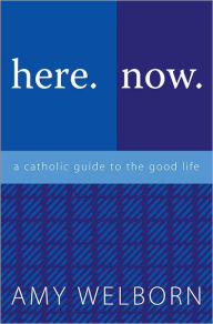 here.now.: a catholic guide to the good life