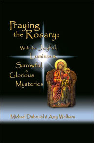 Praying the Rosary: Joyful, Luminous, Sorrowful, & Glorious