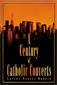 Title: A Century of Catholic Converts, Author: Lorene Hanely Duquin