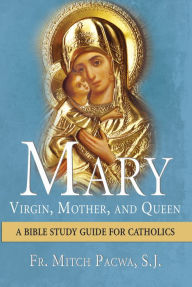 Title: Mary-Virgin, Mother, and Queen: A Bible Study Guide for Catholics, Author: Mitch Pacwa