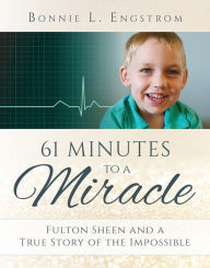 Title: 61 Minutes to a Miracle: Fulton Sheen and a True Story of the Impossible, Author: Bonnie L. Engstrom