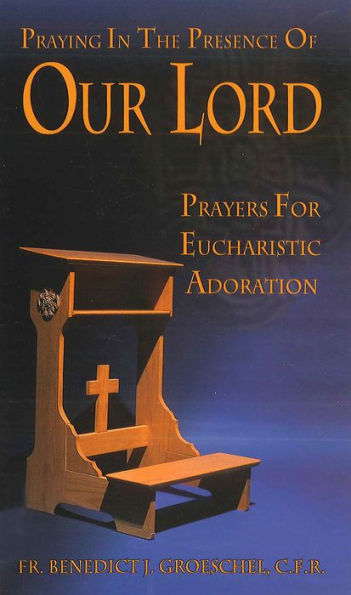 Praying in the Presence of Our Lord: Eucharistic Adoration