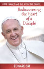 Pope Francis and the Joy of the Gospel: Rediscovering the Heart of a Disciple