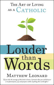 Louder Than Words: The Art of Living as a Catholic