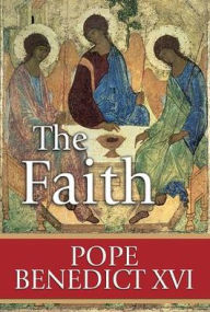 The Faith: Reflections on the Truths of the Apostles' Creed from the Teachings of Pope Benedict XVI