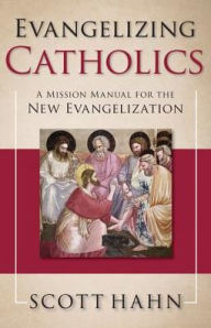 Title: Evangelizing Catholics: A Mission Manual for the New Evangelization, Author: Scott Hahn