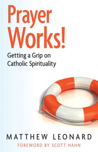Prayer Works!: Getting a Grip on Catholic Spirituality