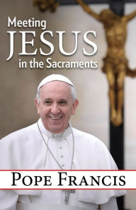 Title: Meeting Jesus in the Sacraments, Author: Pope Francis