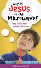 Why Is Jesus in the Microwave: Funny Stories from Classrooms