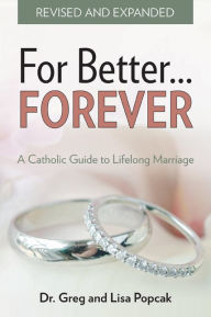 Title: For Better FOREVER, Revised and Expanded, Author: Gregory Popcak