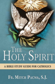 Title: The Holy Spirit: A Bible Study Guide for Catholics, Author: Mitch Pacwa