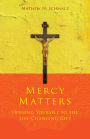 Mercy Matters: Opening Yourself to the Life-Changing Gift
