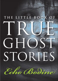 Title: The Little Book of True Ghost Stories, Author: Echo Bodine