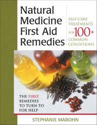 Title: The Natural Medicine First Aid Remedies: Self-Care Treatments for 100+ Common Conditions, Author: Stephanie Marohn