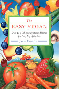 Title: The Easy Vegan: Over 440 Delicious Recipes and Menus for Every Day of the Year, Author: Janet Hudson