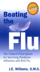 Title: Beating the Flu: The Natural Prescription for Surviving Pandemic Influenza and Bird Flu, Author: J. E. Williams