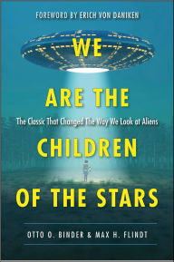 Title: We Are the Children of the Stars: The Classic that Changed the Way We Look at Aliens, Author: Otto O. Binder