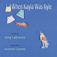 Title: When Kayla Was Kyle, Author: Amy Fabrikant
