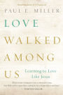 Love Walked among Us: Learning to Love Like Jesus