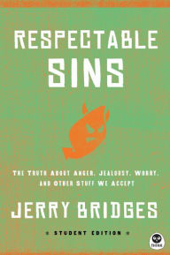 Title: Respectable Sins Student Edition: The Truth About Anger, Jealousy, Worry, and Other Stuff We Accept, Author: Jerry Bridges
