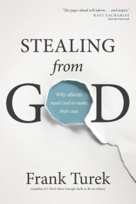 Title: Stealing from God: Why Atheists Need God to Make Their Case, Author: Frank Turek