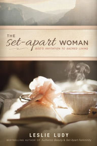 Title: The Set-Apart Woman: God's Invitation to Sacred Living, Author: Leslie Ludy