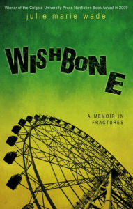 Title: Wishbone: A Memoir in Fractures, Author: Julie Marie Wade