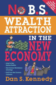 Title: No B.S. Wealth Attraction In The New Economy, Author: Dan Kennedy