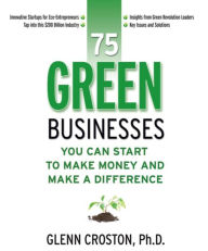 Title: 75 Green Businesses You Can Start to Make Money and Make a Difference, Author: Glenn Croston