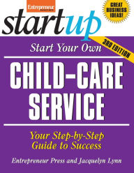 Title: Start Your Own Child-Care Service: Your Step-By-Step Guide to Success, Author: Entrepreneur Press