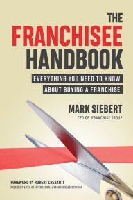 Title: The Franchisee Handbook: Everything You Need to Know About Buying a Franchise, Author: Mark Siebert