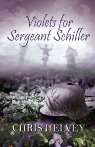 Title: Violets for Sgt. Schiller, Author: Chris Helvey
