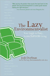 Title: The Lazy Environmentalist: Your Guide to Easy, Stylish, Green Living, Author: Josh Dorfman