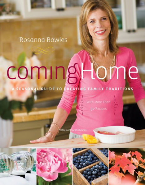Coming Home: A Seasonal Guide to Creating Family Traditions / with more than 50 recipes