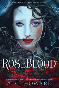 Title: RoseBlood: A Phantom of the Opera-Inspired Retelling, Author: A. G. Howard