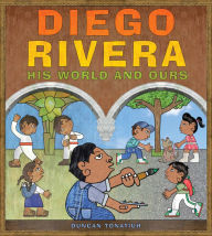 Title: Diego Rivera: His World and Ours, Author: Duncan Tonatiuh