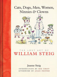 Title: Cats, Dogs, Men, Women, Ninnies & Clowns: The Lost Art of William Steig, Author: Jeanne Steig