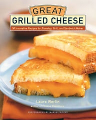 Great Grilled Cheese: 50 Innovative Recipes for Stovetop, Grill, and Sandwich Maker