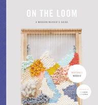 Title: On the Loom: A Modern Weaver's Guide, Author: Maryanne Moodie