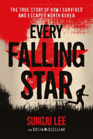 Title: Every Falling Star: The True Story of How I Survived and Escaped North Korea, Author: Sungju Lee