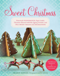 Sweet Christmas: Homemade Peppermints, Sugar Cake, Chocolate-Almond Toffee, Eggnog Fudge, and Other Sweet Treats and Decorations