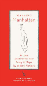 Title: Mapping Manhattan: A Love (and Sometimes Hate) Story in Maps by 75 New Yorkers, Author: Becky Cooper