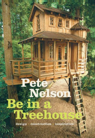 Title: Be in a Treehouse: Design / Construction / Inspiration, Author: Peter Nelson