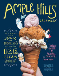 Title: Ample Hills Creamery: Secrets and Stories from Brooklyn's Favorite Ice Cream Shop, Author: Brian Smith