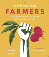 Title: Citizen Farmers: The Biodynamic Way to Grow Healthy Food, Build Thriving Communities, and Give Back to the Earth, Author: Daron Joffe