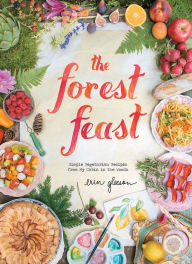Title: The Forest Feast: Simple Vegetarian Recipes from My Cabin in the Woods, Author: Erin Gleeson
