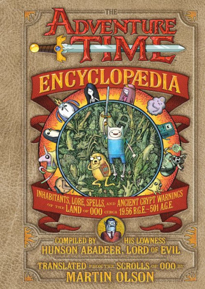 The Adventure Time Encyclopaedia (Encyclopedia): Inhabitants, Lore, Spells, and Ancient Crypt Warnings of the Land of Ooo Circa 19.56 B.G.E. - 501 A.G.E.