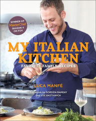 Title: My Italian Kitchen: Favorite Family Recipes from the Winner of MasterChef Season 4 on FOX, Author: Luca Manfé